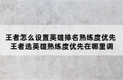 王者怎么设置英雄排名熟练度优先 王者选英雄熟练度优先在哪里调